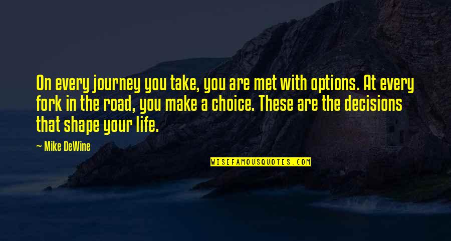 Decisions Shape Your Life Quotes By Mike DeWine: On every journey you take, you are met