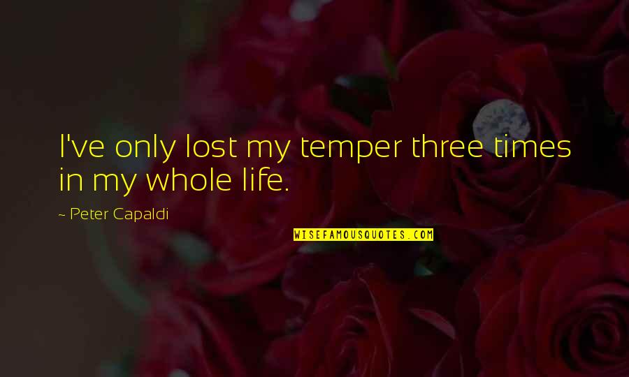Decisions Shape Your Life Quotes By Peter Capaldi: I've only lost my temper three times in Decisions Shape Your Life Quotes By Peter Capaldi: I've only lost my temper three times in