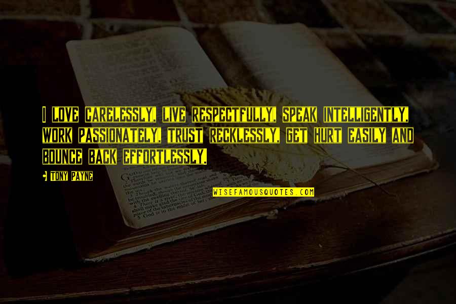 Decisions Shape Your Life Quotes By Tony Payne: I love carelessly, live respectfully, speak intelligently, work