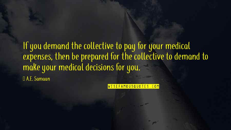 Decisions You Make Quotes By A.E. Samaan: If you demand the collective to pay for