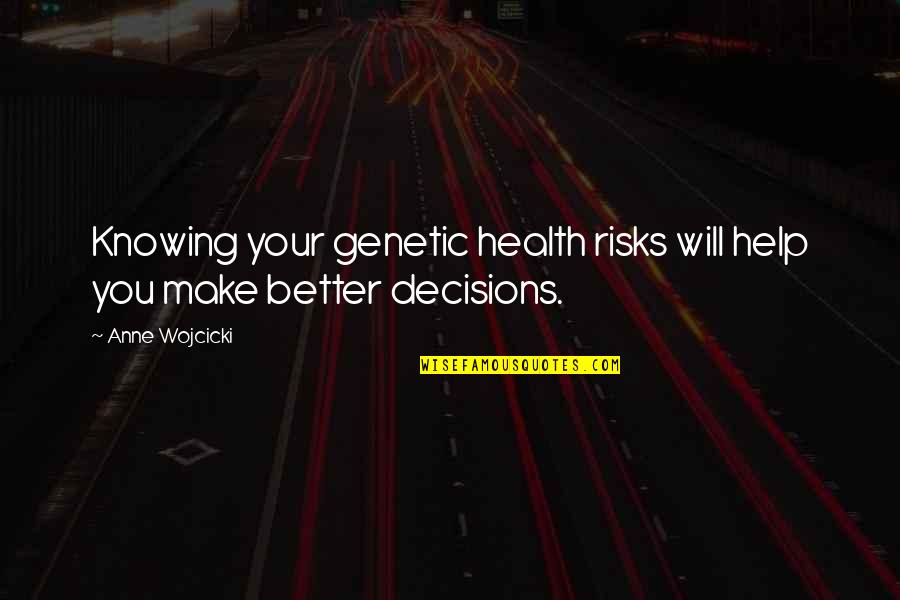 Decisions You Make Quotes By Anne Wojcicki: Knowing your genetic health risks will help you
