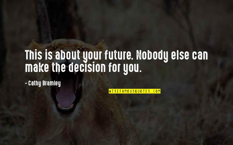 Decisions You Make Quotes By Cathy Bramley: This is about your future. Nobody else can