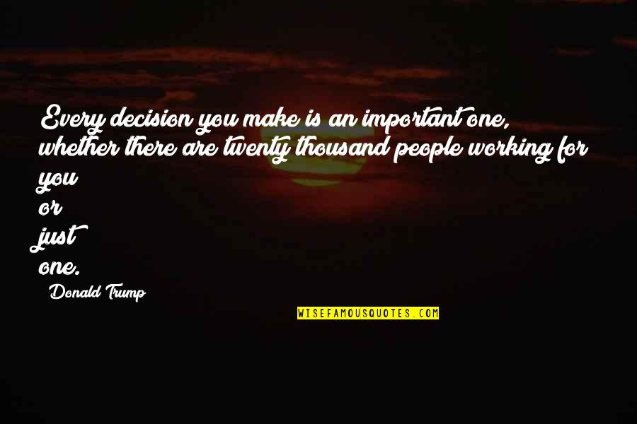 Decisions You Make Quotes By Donald Trump: Every decision you make is an important one,