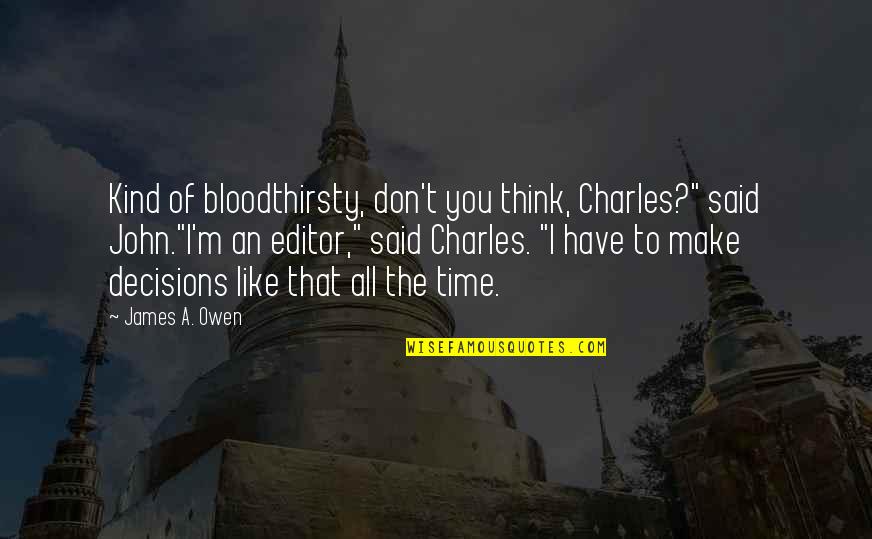 Decisions You Make Quotes By James A. Owen: Kind of bloodthirsty, don't you think, Charles?" said