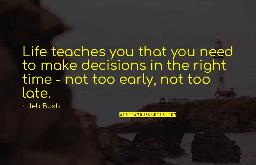 Decisions You Make Quotes By Jeb Bush: Life teaches you that you need to make