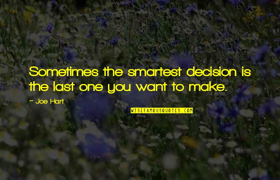 Decisions You Make Quotes By Joe Hart: Sometimes the smartest decision is the last one