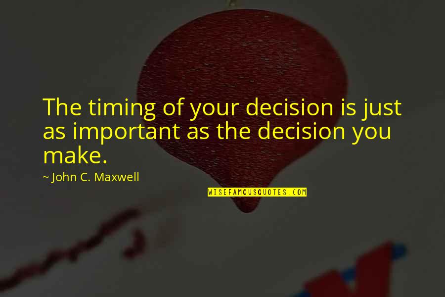 Decisions You Make Quotes By John C. Maxwell: The timing of your decision is just as