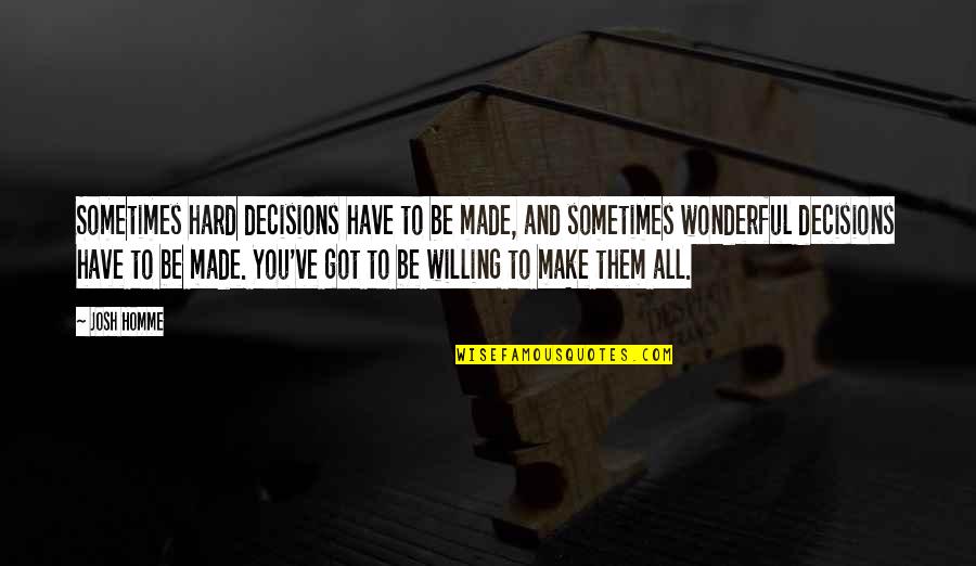 Decisions You Make Quotes By Josh Homme: Sometimes hard decisions have to be made, and