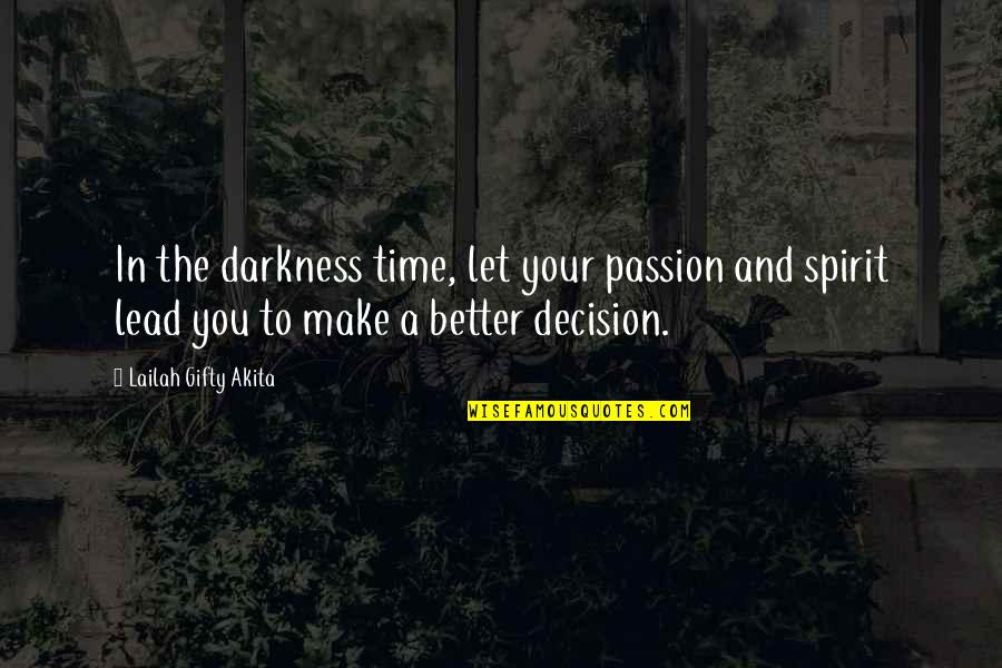 Decisions You Make Quotes By Lailah Gifty Akita: In the darkness time, let your passion and