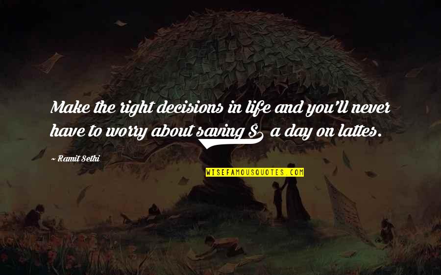 Decisions You Make Quotes By Ramit Sethi: Make the right decisions in life and you'll