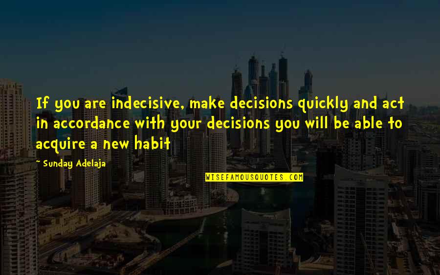Decisions You Make Quotes By Sunday Adelaja: If you are indecisive, make decisions quickly and