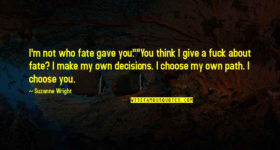 Decisions You Make Quotes By Suzanne Wright: I'm not who fate gave you.""You think I