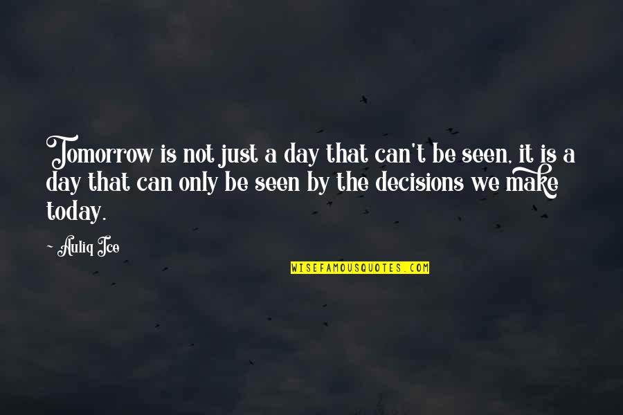Decisions You Make Today Quotes By Auliq Ice: Tomorrow is not just a day that can't