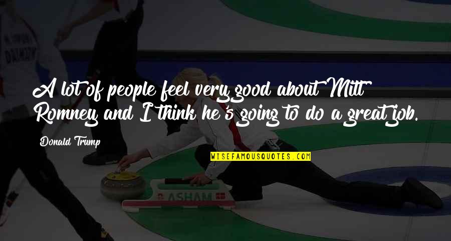 Decisions You Make Today Quotes By Donald Trump: A lot of people feel very good about