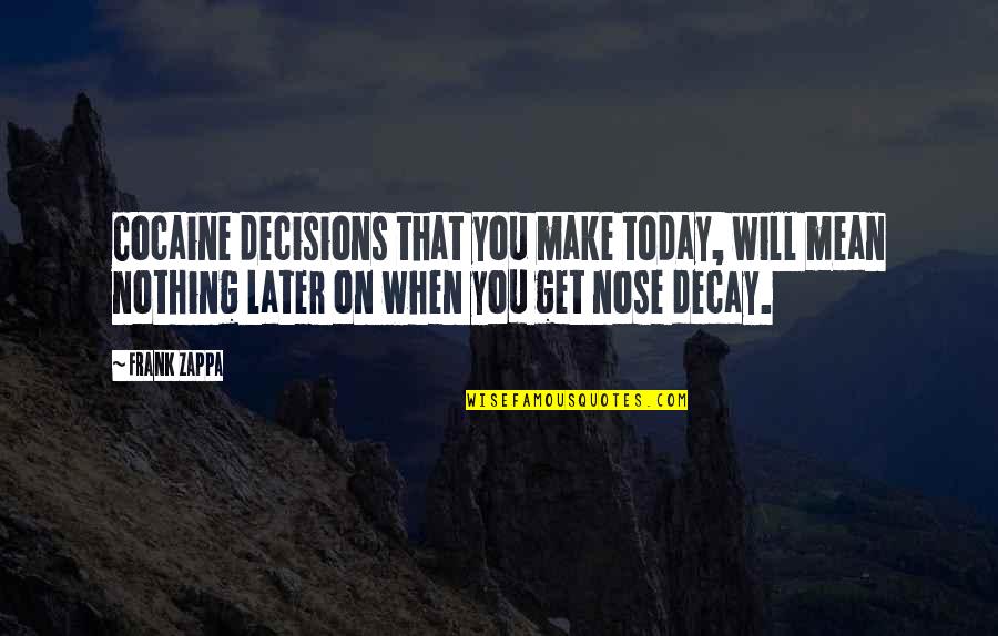 Decisions You Make Today Quotes By Frank Zappa: Cocaine decisions that you make today, will mean