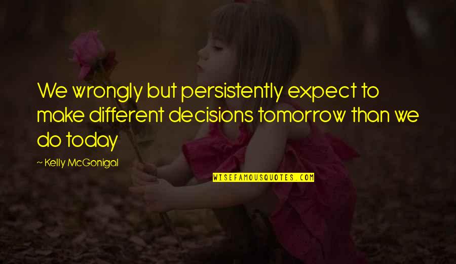 Decisions You Make Today Quotes By Kelly McGonigal: We wrongly but persistently expect to make different