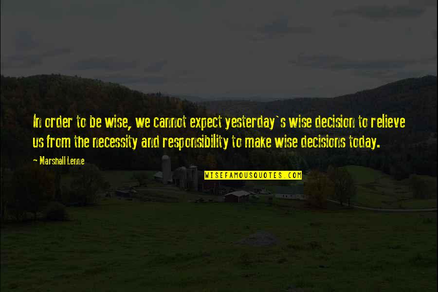 Decisions You Make Today Quotes By Marshall Lenne: In order to be wise, we cannot expect Decisions You Make Today Quotes By Marshall Lenne: In order to be wise, we cannot expect