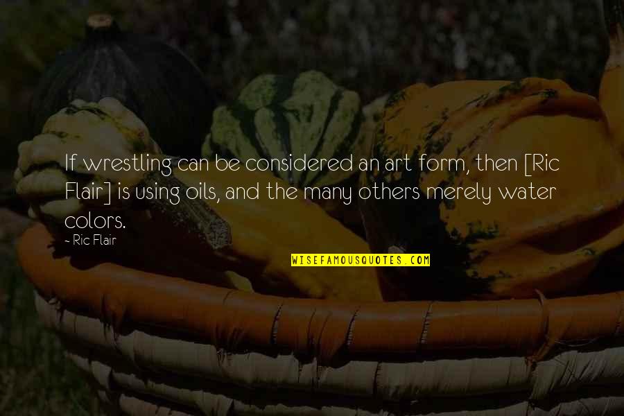 Decisions You Make Today Quotes By Ric Flair: If wrestling can be considered an art form, Decisions You Make Today Quotes By Ric Flair: If wrestling can be considered an art form,