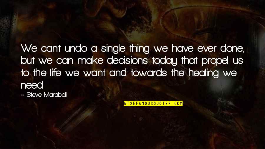 Decisions You Make Today Quotes By Steve Maraboli: We can't undo a single thing we have