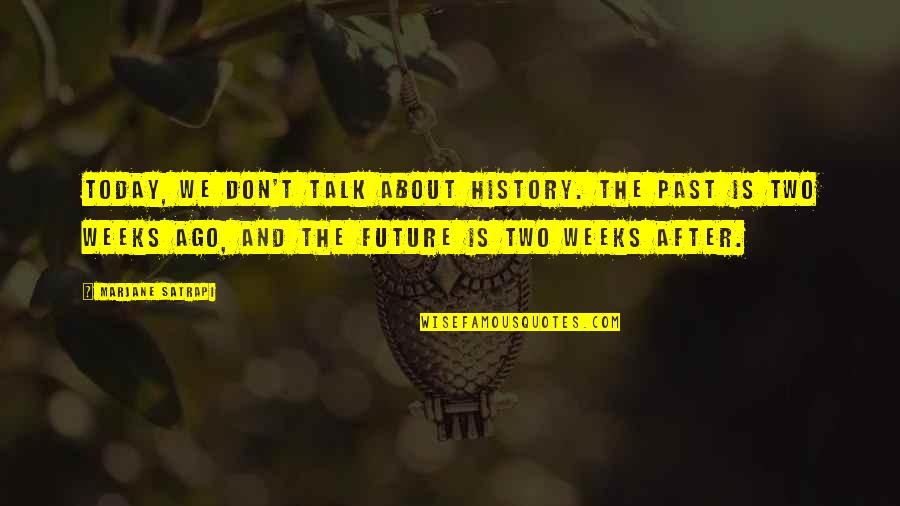 Decisisive Battles Quotes By Marjane Satrapi: Today, we don't talk about history. The past