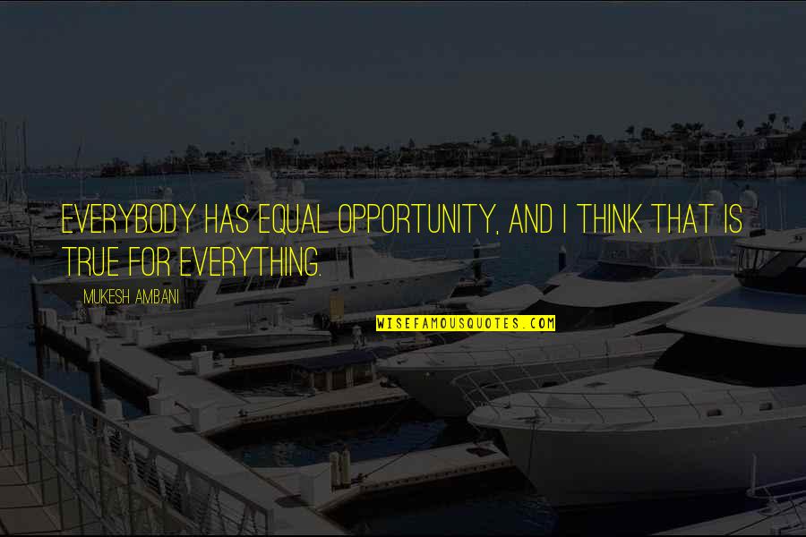 Decisisive Battles Quotes By Mukesh Ambani: Everybody has equal opportunity, and I think that