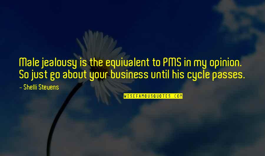 Decisisive Battles Quotes By Shelli Stevens: Male jealousy is the equivalent to PMS in