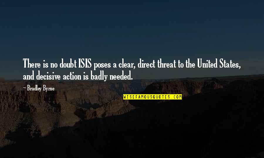 Decisive Action Quotes By Bradley Byrne: There is no doubt ISIS poses a clear,