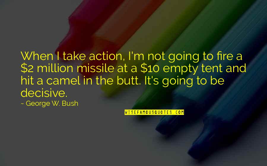 Decisive Action Quotes By George W. Bush: When I take action, I'm not going to