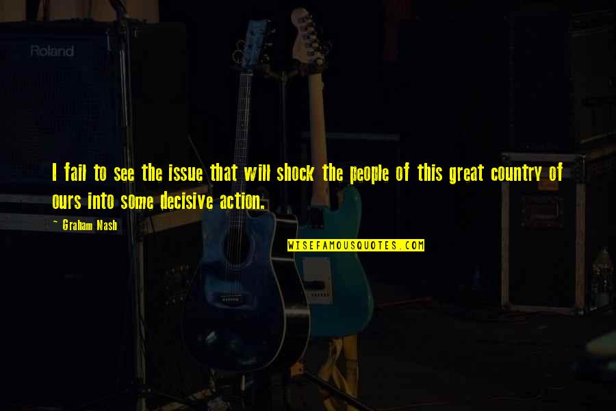 Decisive Action Quotes By Graham Nash: I fail to see the issue that will