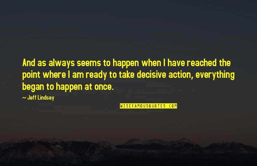 Decisive Action Quotes By Jeff Lindsay: And as always seems to happen when I