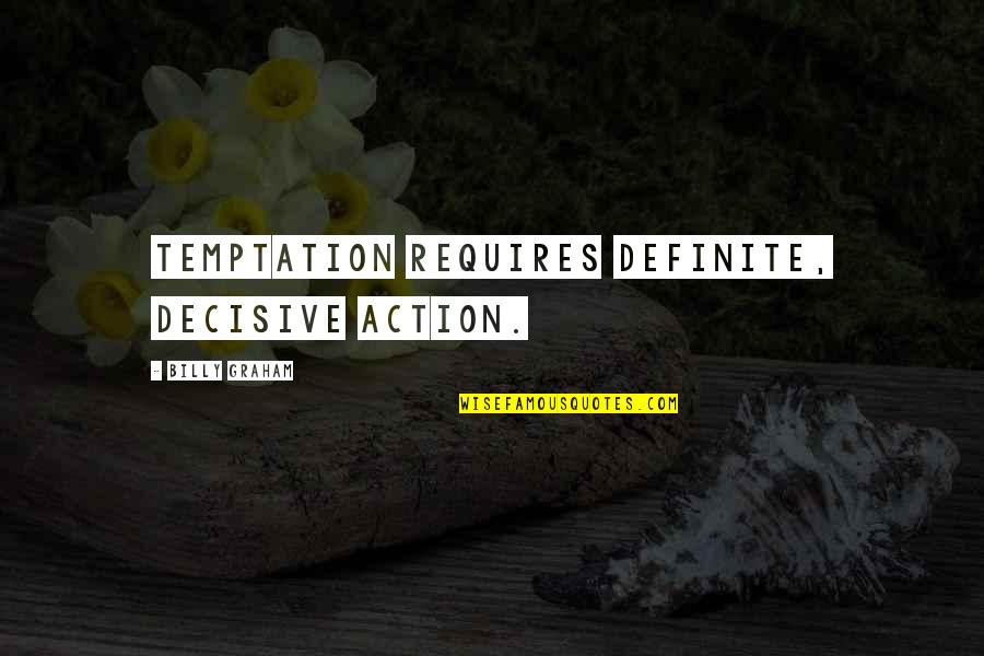 Decisive Quotes By Billy Graham: Temptation requires definite, decisive action.