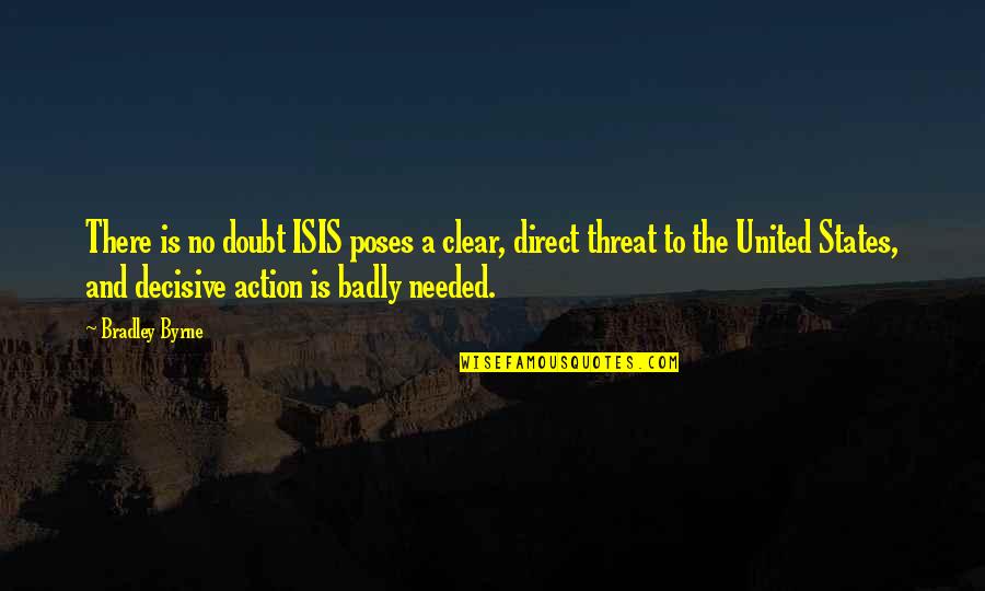 Decisive Quotes By Bradley Byrne: There is no doubt ISIS poses a clear,