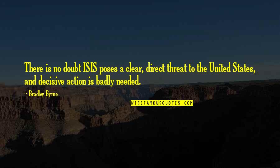 Decisive Quotes By Bradley Byrne: There is no doubt ISIS poses a clear, Decisive Quotes By Bradley Byrne: There is no doubt ISIS poses a clear,