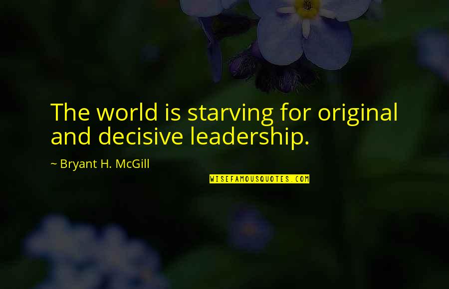 Decisive Quotes By Bryant H. McGill: The world is starving for original and decisive