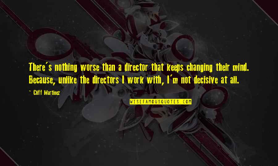 Decisive Quotes By Cliff Martinez: There's nothing worse than a director that keeps