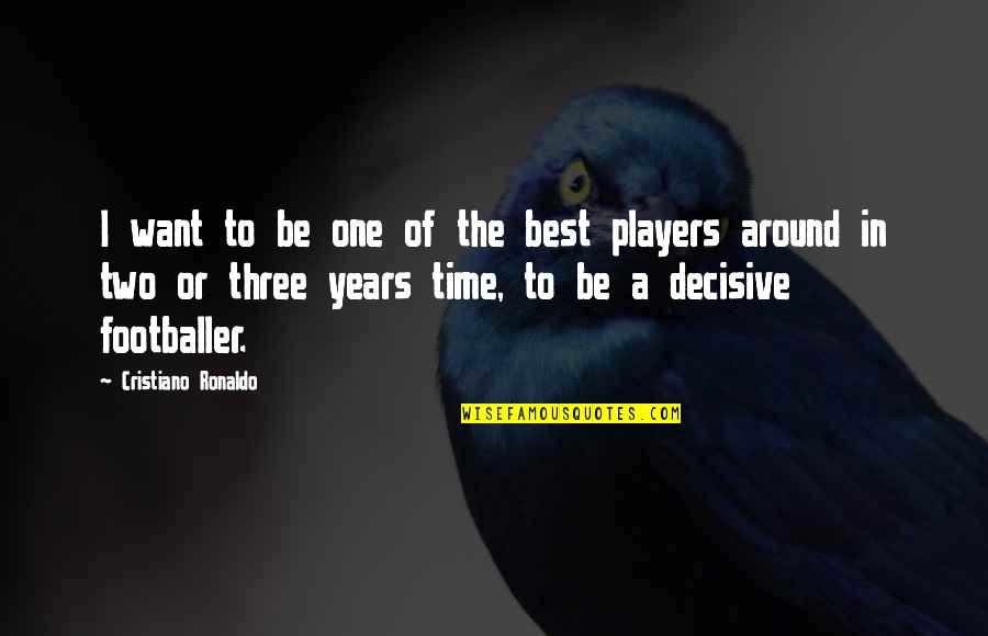 Decisive Quotes By Cristiano Ronaldo: I want to be one of the best