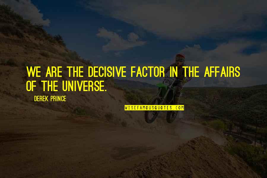 Decisive Quotes By Derek Prince: We are the decisive factor in the affairs