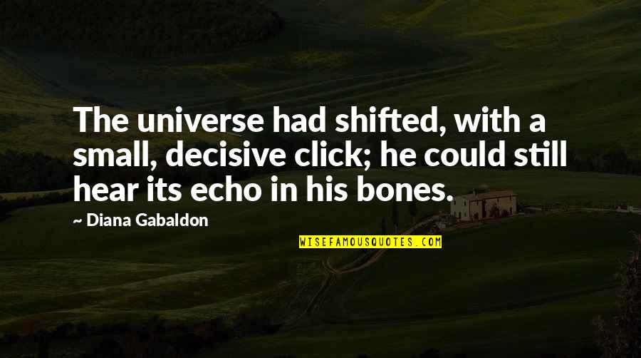 Decisive Quotes By Diana Gabaldon: The universe had shifted, with a small, decisive Decisive Quotes By Diana Gabaldon: The universe had shifted, with a small, decisive