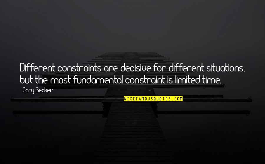 Decisive Quotes By Gary Becker: Different constraints are decisive for different situations, but