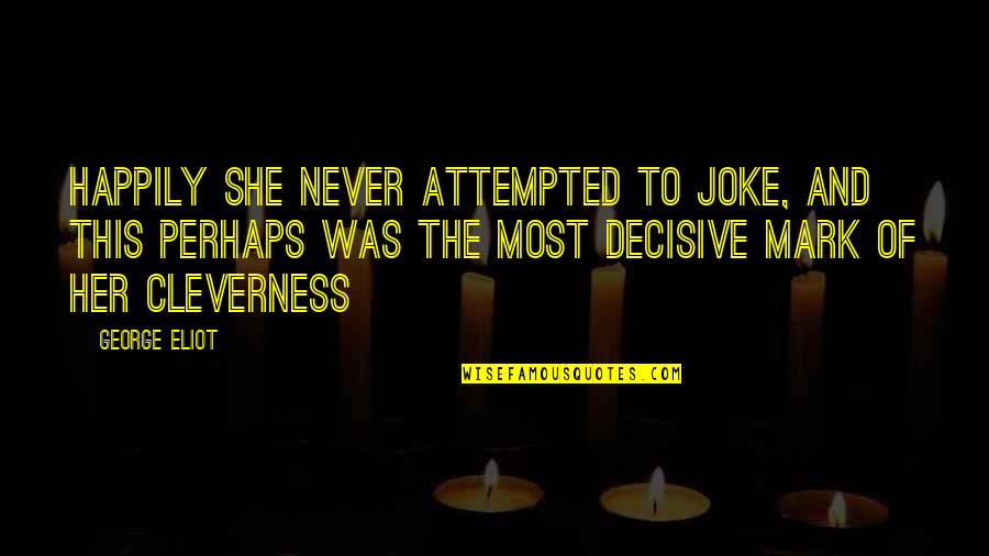 Decisive Quotes By George Eliot: Happily she never attempted to joke, and this Decisive Quotes By George Eliot: Happily she never attempted to joke, and this