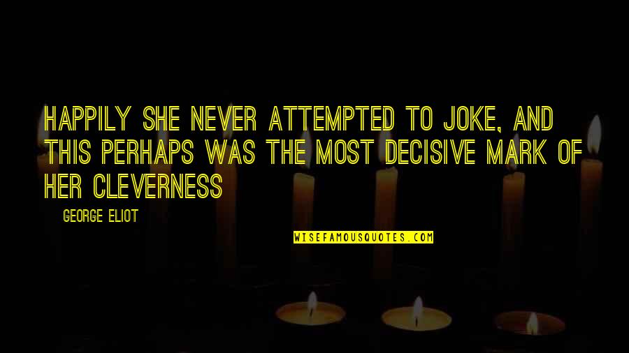 Decisive Quotes By George Eliot: Happily she never attempted to joke, and this