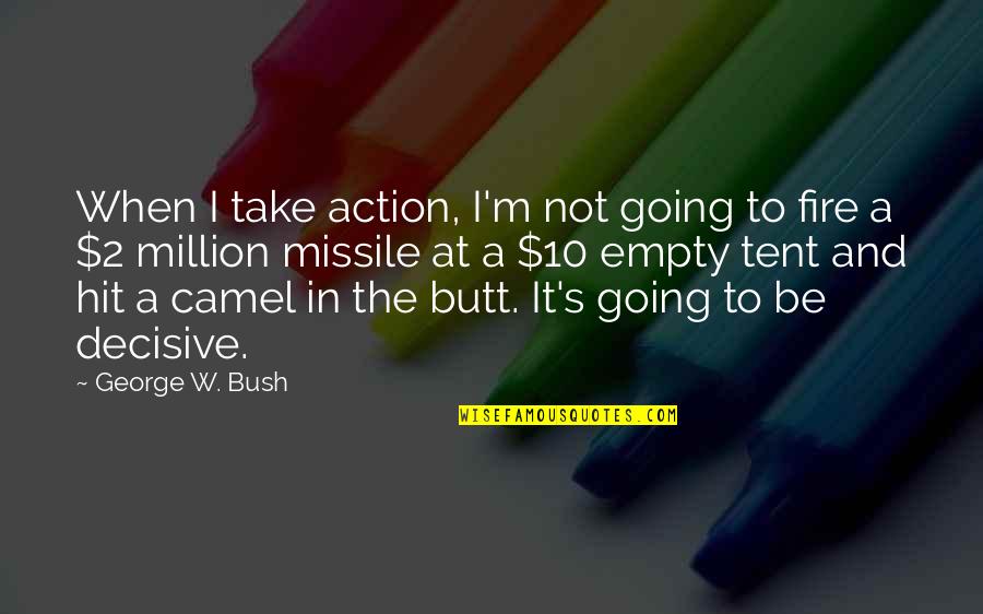 Decisive Quotes By George W. Bush: When I take action, I'm not going to