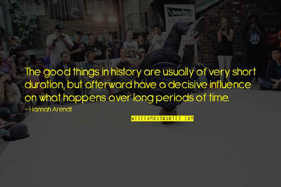 Decisive Quotes By Hannah Arendt: The good things in history are usually of