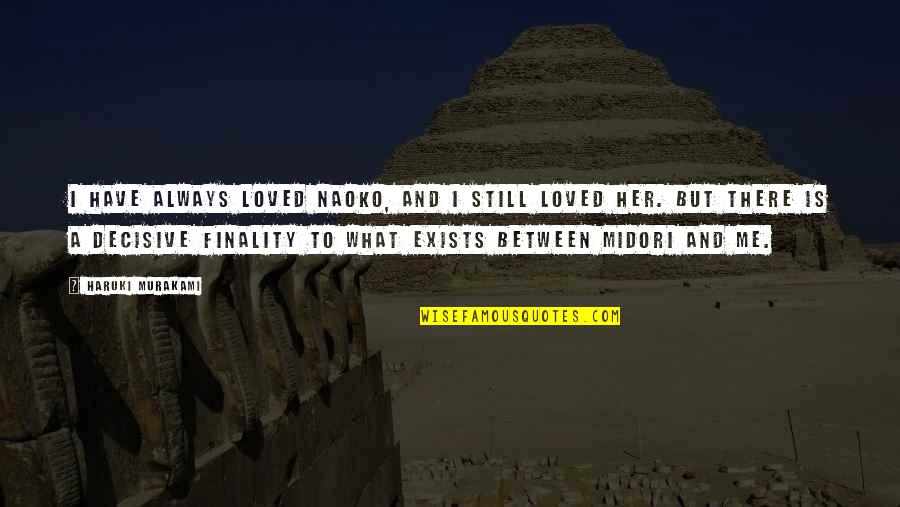 Decisive Quotes By Haruki Murakami: I have always loved Naoko, and I still Decisive Quotes By Haruki Murakami: I have always loved Naoko, and I still