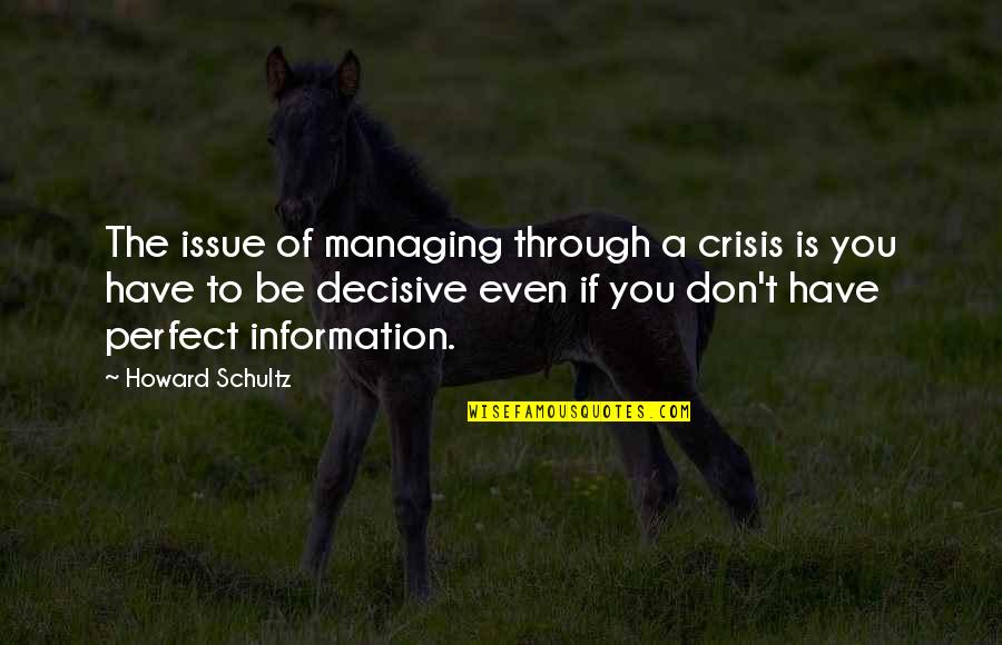 Decisive Quotes By Howard Schultz: The issue of managing through a crisis is Decisive Quotes By Howard Schultz: The issue of managing through a crisis is