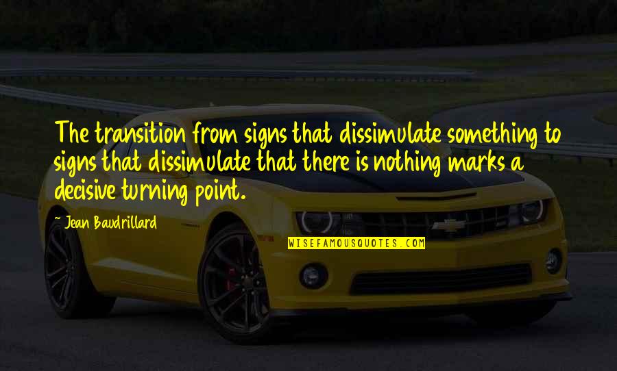 Decisive Quotes By Jean Baudrillard: The transition from signs that dissimulate something to