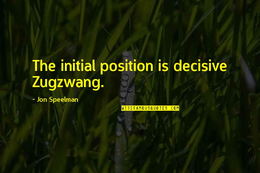 Decisive Quotes By Jon Speelman: The initial position is decisive Zugzwang.