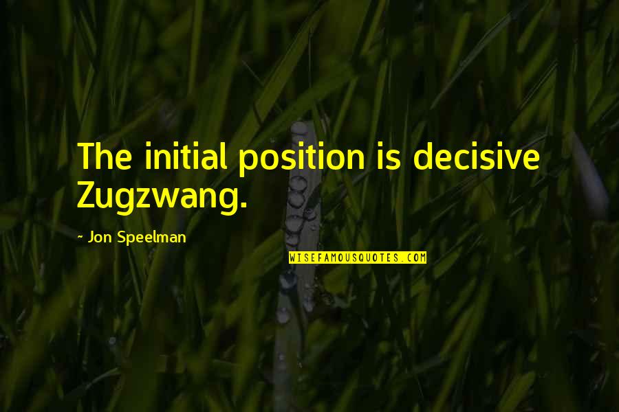 Decisive Quotes By Jon Speelman: The initial position is decisive Zugzwang. Decisive Quotes By Jon Speelman: The initial position is decisive Zugzwang.