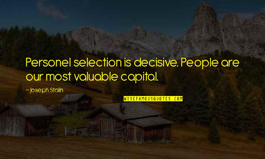 Decisive Quotes By Joseph Stalin: Personel selection is decisive. People are our most