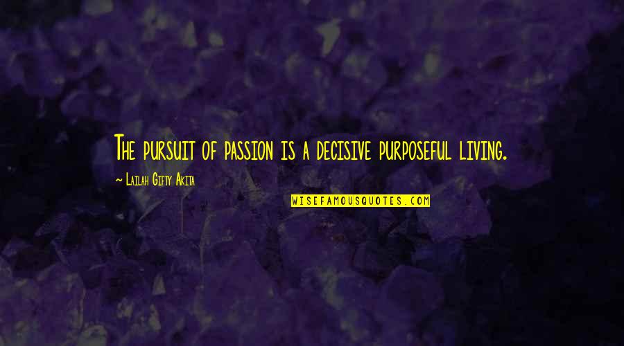 Decisive Quotes By Lailah Gifty Akita: The pursuit of passion is a decisive purposeful